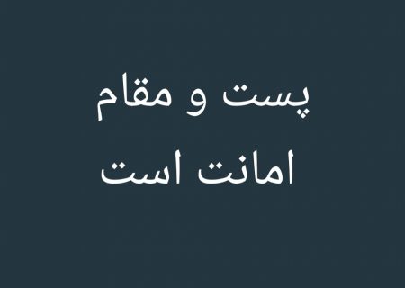 پست و مقام  هم از سوی گیرنده و هم از سوی اعطا کننده امانت است/برخی هر پستی به آنها پیشنهاد می شود می پذیرند در حالی که هیچ تخصصی ندارند