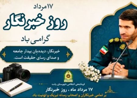 پیام تبریک “فرمانده انتظامی شهرستان رشت” به مناسبت روز خبرنگار